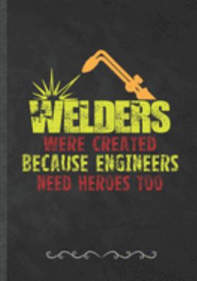 Paperback Welders Were Created Because Engineers Need Heroes Too: Funny Welding Handyman Lined Notebook Journal For Teacher Welder Wife, Unique Special Inspirat Book