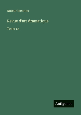 Revue d'art dramatique: Tome 13 [French] 3563781583 Book Cover