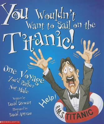 You Wouldn't Want to Sail on the Titanic!: One ... 0531186423 Book Cover