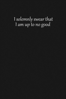 I solemnly swear that I am up to no good: Lined... 1650755503 Book Cover