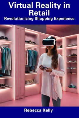 Virtual Reality in Retail: Revolutionizing Shop... B0CFZC66H9 Book Cover