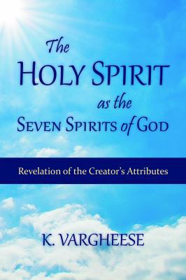 The Holy Spirit As the Seven Spirits of God : Revelation of the Creator's Attributes