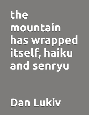 The mountain has wrapped itself, haiku and senryu B0DYVQ7QRJ Book Cover