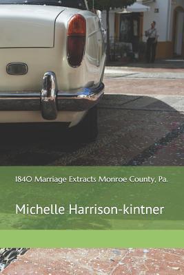 1840 Marriage Extracts Monroe County, Pa 1794443967 Book Cover