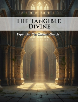 The Tangible Divine: Experiencing The Ancient C... B0HDHF7P9N Book Cover