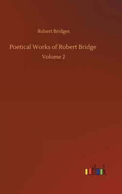 Poetical Works of Robert Bridge: Volume 2 3752406194 Book Cover