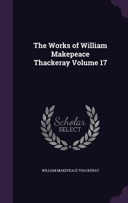 The Works of William Makepeace Thackeray Volume 17 1359477969 Book Cover