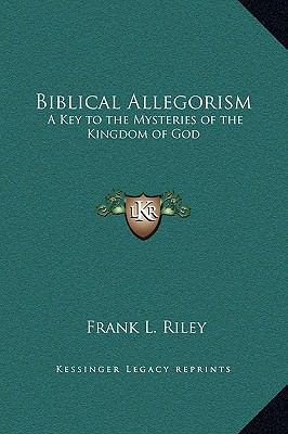 Biblical Allegorism: A Key to the Mysteries of ... 1169305261 Book Cover