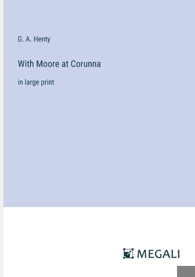 With Moore at Corunna: in large print 3387319681 Book Cover