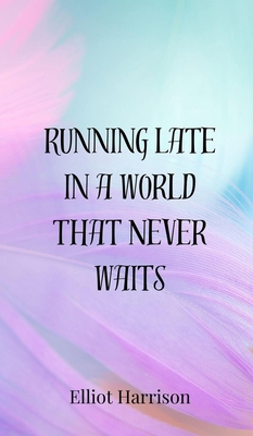 Running Late in a World That Never Waits 3690850037 Book Cover