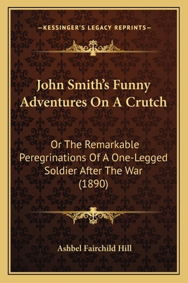 John Smith's Funny Adventures On A Crutch: Or T... 1164037676 Book Cover