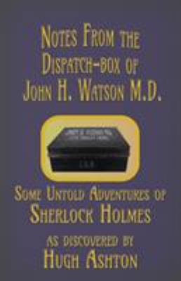 Notes from the Dispatch-Box of John H. Watson M... 1912605554 Book Cover