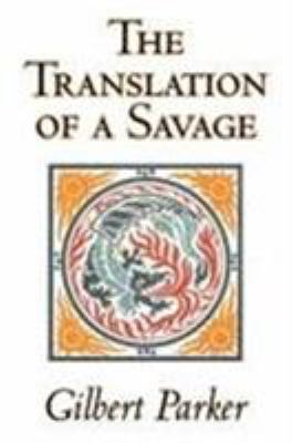 The Translation of a Savage by Gilbert Parker, ... 1603126120 Book Cover