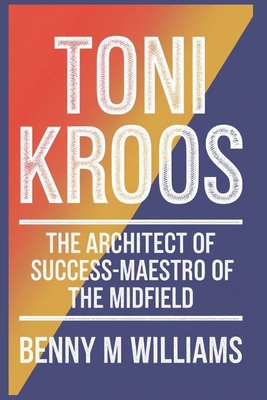 Toni Kroos: The Architect of Success-Maestro of...            Book Cover