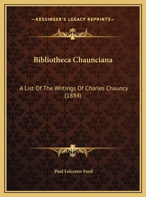 Bibliotheca Chaunciana: A List Of The Writings ... 1169572103 Book Cover