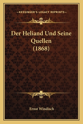 Der Heliand Und Seine Quellen (1868) [German] 1167478363 Book Cover