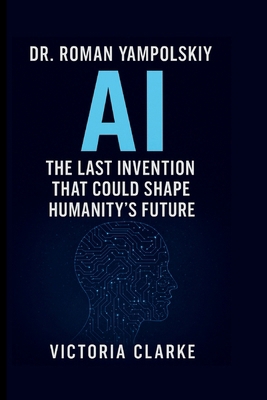 Dr. Roman Yampolskiy: AI The Last Invention Tha... B0FQ43WLNS Book Cover