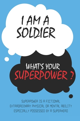 Soldier : I am a Soldier, What's Your Superpower ? Unique customized Journal Gift for Soldier  - Blue Journal , Thoughtful Cool Present for Soldier ( ... notebook): Lined Blank Notebook for Soldier