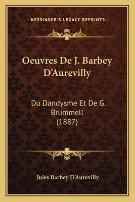 Oeuvres De J. Barbey D'Aurevilly: Du Dandysme E... [French] 1168431476 Book Cover