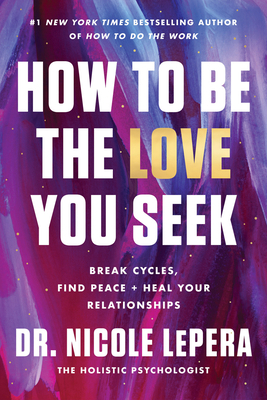 How to Be the Love You Seek: Break Cycles, Find... 0063267748 Book Cover