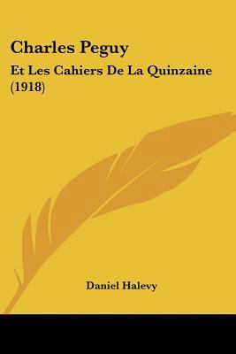 Charles Peguy: Et Les Cahiers De La Quinzaine (... [French] 1160339015 Book Cover