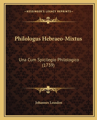 Philologus Hebraeo-Mixtus: Una Cum Spicilegio P... [Latin] 1167024486 Book Cover