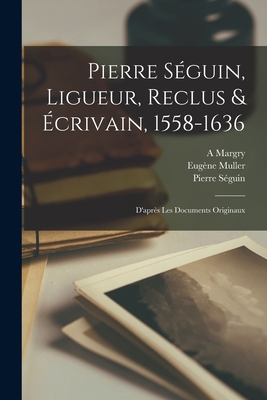 Pierre Séguin, Ligueur, Reclus & Écrivain, 1558... [French] 1019328800 Book Cover