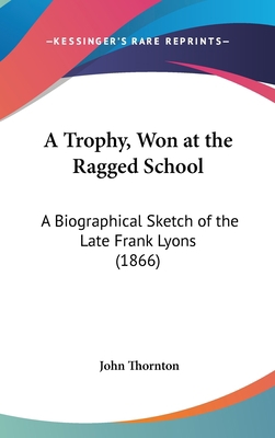 A Trophy, Won at the Ragged School: A Biographi... 116180093X Book Cover