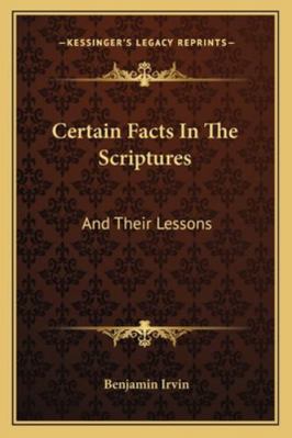 Certain Facts In The Scriptures: And Their Lessons 1163255912 Book Cover
