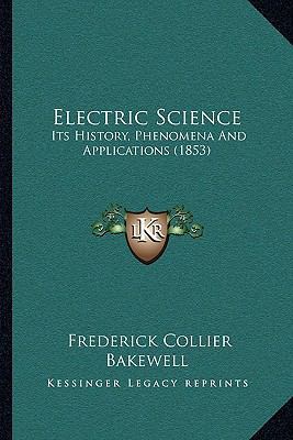 Electric Science: Its History, Phenomena And Ap... 1164123718 Book Cover