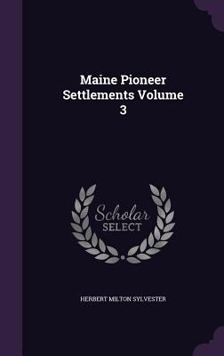 Maine Pioneer Settlements Volume 3 1356408664 Book Cover