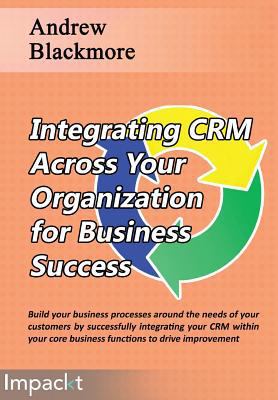 Integrating CRM across your Organization for Bu... 1783001046 Book Cover