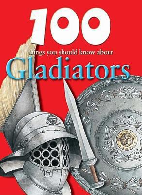 100 Things You Should Know about Gladiators 1422219704 Book Cover