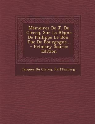 M?moires De J. Du Clercq, Sur La R?gne De Phili... [French] 1294493167 Book Cover