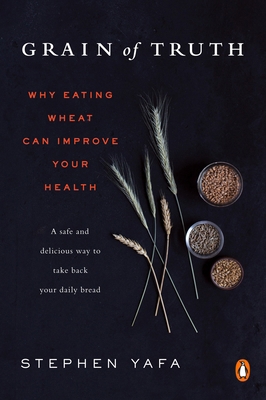 Grain of Truth: Why Eating Wheat Can Improve Yo... 1101982918 Book Cover
