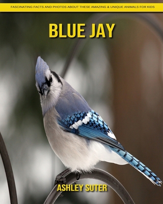 Blue Jay: Fascinating Facts and Photos about These Amazing & Unique Animals for Kids B08JDTP3LN Book Cover