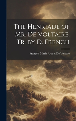 The Henriade of Mr. De Voltaire, Tr. by D. French 1019562234 Book Cover