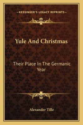 Yule And Christmas: Their Place In The Germanic... 1163267457 Book Cover