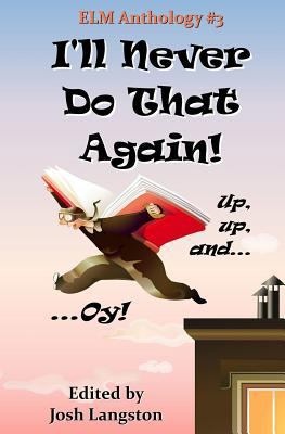 I'll Never Do That Again: ELM Anthology #3 1545255601 Book Cover