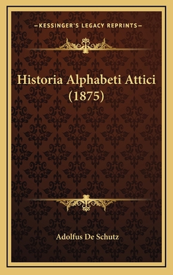 Historia Alphabeti Attici (1875) [Latin] 1168863694 Book Cover
