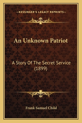 An Unknown Patriot: A Story Of The Secret Servi... 1165937972 Book Cover