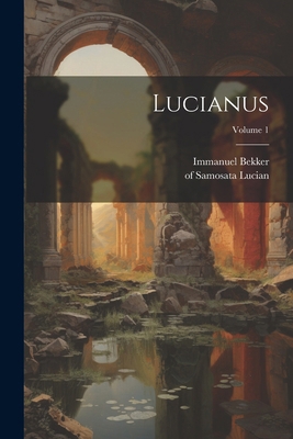 Lucianus; Volume 1 [Greek, Ancient (to 1453)] 1022597302 Book Cover