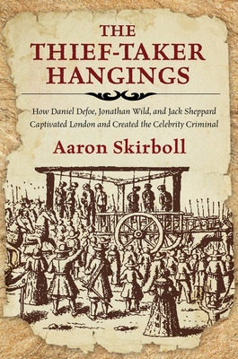 The Thief-Taker Hangings: How Daniel Defoe, Jon... 1493050001 Book Cover