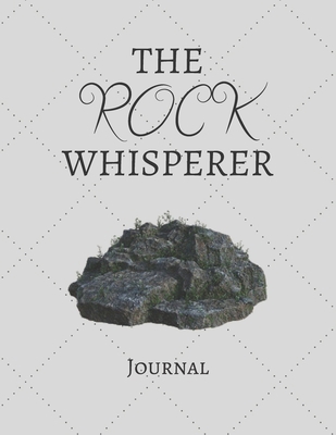 The Rock Whisperer Journal: Notebook For Rock Lovers | Cool Rock Journal Diary Gift Idea For Geologist, Archaeologist, Nature and Environmental Lovers ... x 11" (letter size) and has 120 Lined Pages.