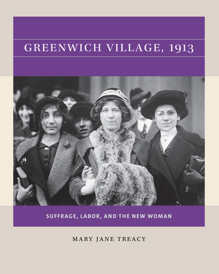 Greenwich Village, 1913: Suffrage, Labor, and t... 1469670690 Book Cover