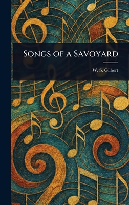 Songs of a Savoyard 102296013X Book Cover