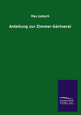 Anleitung zur Zimmer-Gärtnerei [German] 3846024139 Book Cover