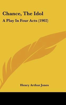 Chance, the Idol: A Play in Four Acts (1902) 1161720898 Book Cover