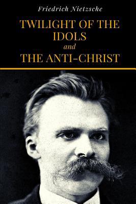 Twilight Of The Idols and The Anti-Christ 1099396867 Book Cover