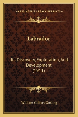 Labrador: Its Discovery, Exploration, And Devel... 1166626520 Book Cover